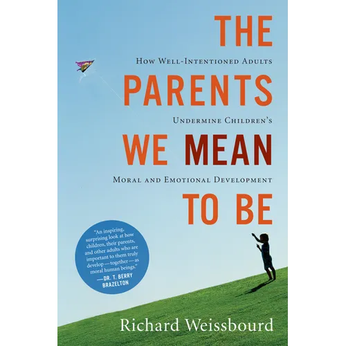The Parents We Mean to Be: How Well-Intentioned Adults Undermine Children's Moral and Emotional Development - Paperback