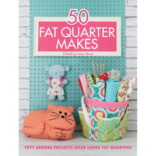 50 Fat Quarter Makes: Fifty Sewing Projects Made Using Fat Quarters - Paperback