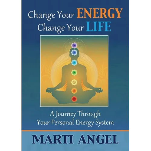 Change Your Energy, Change Your Life: A Journey Through Your Personal Energy System - Paperback
