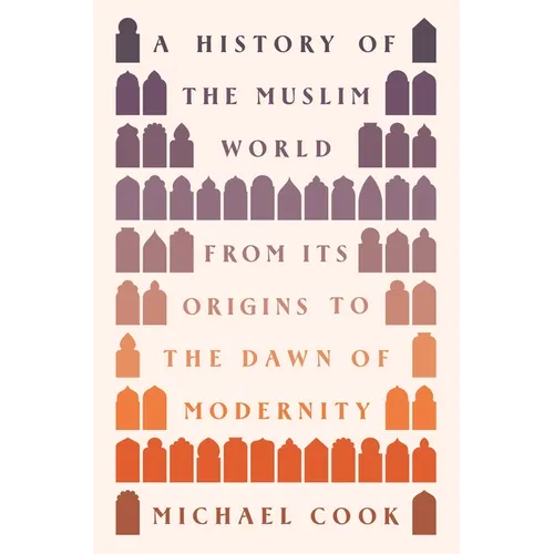 A History of the Muslim World: From Its Origins to the Dawn of Modernity - Paperback