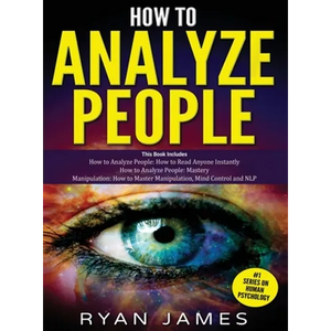 How to Analyze People: 3 Books in 1 - How to Master the Art of Reading and Influencing Anyone Instantly Using Body Language, Human Psychology and Pers - Hardcover