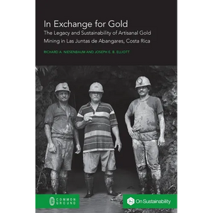 In Exchange for Gold: The Legacy and Sustainability of Artisanal Gold Mining in Las Juntas de Abangares, Costa Rica - Paperback