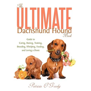 The Ultimate Dachshund Hound Book: Guide to Caring, Raising, Training, Breeding, Whelping, Feeding, and Loving a Doxie - Hardcover