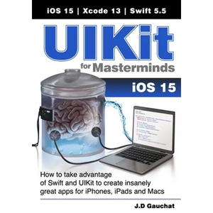 UIKit for Masterminds: How to take advantage of Swift and UIKit to create insanely great apps for iPhones, iPads, and Macs - Paperback