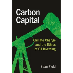 Carbon Capital: Climate Change and the Ethics of Oil Investing - Hardcover