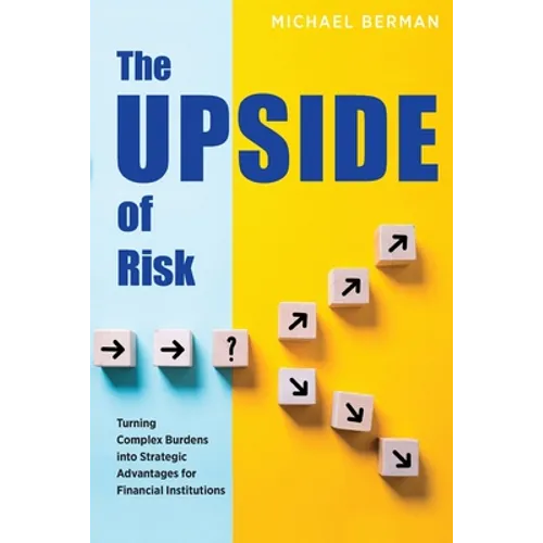 The Upside of Risk: Turning Complex Burdens into Strategic Advantages for Financial Institutions - Paperback