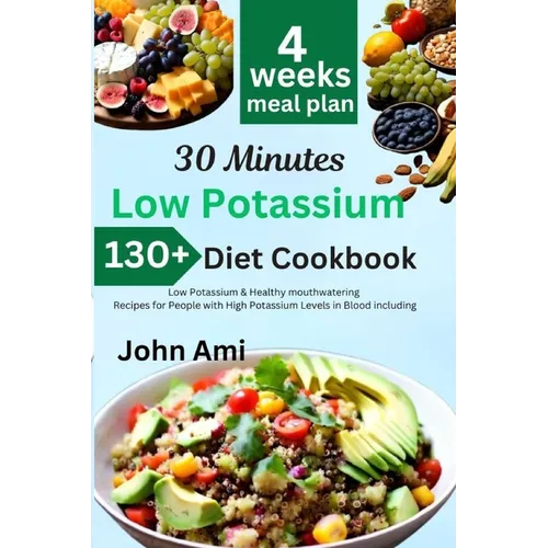 30 Minutes Low Potassium Diet Cookbook: Over 130 Low Potassium & Healthy mouthwatering Recipes for People with High Potassium Levels in Blood includin - Paperback