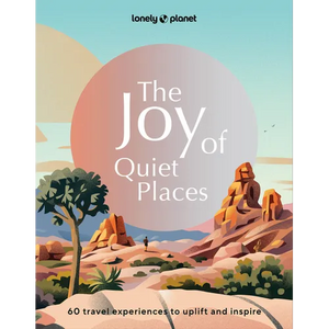 Lonely Planet the Joy of Quiet Places: The World's Most Serene & Peaceful Spaces 180 Ideas for Tranquil Trips Packed with Tips on Where & When to Go S - Hardcover