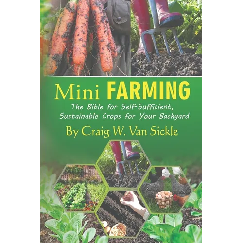 Mini Farming: The Bible for Self-Sufficient, Sustainable Crops for Your Backyard - Paperback