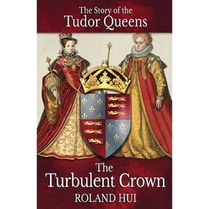 The Turbulent Crown: The Story of the Tudor Queens - Paperback