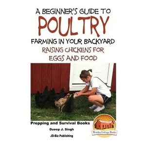 A Beginner's Guide to Poultry Farming in Your Backyard: Raising Chickens for Eggs and Food - Paperback