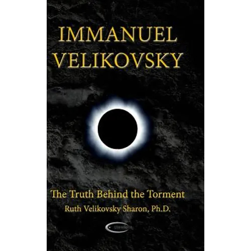 Immanuel Velikovsky - The Truth Behind the Torment - Hardcover