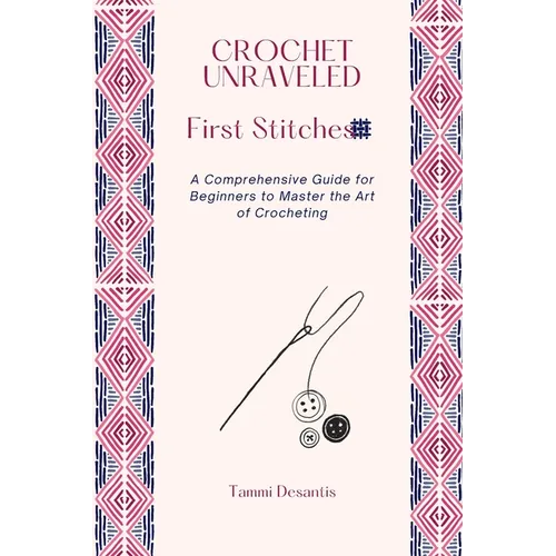 Crochet Unraveled: A Comprehensive Guide for Beginners to Master the Art of Crocheting - Paperback