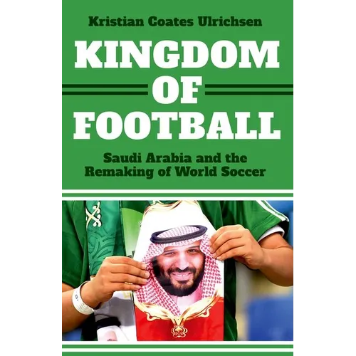 Kingdom of Football: Saudi Arabia and the Remaking of World Soccer - Hardcover