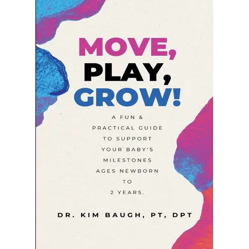 Move, Play, Grow!: A Fun & Practical Guide to Support Your Baby's Milestones Ages Newborn to 2 Years - Paperback