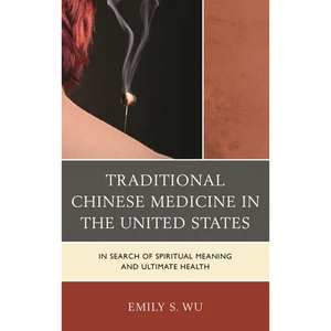 Traditional Chinese Medicine in the United States: In Search of Spiritual Meaning and Ultimate Health - Paperback