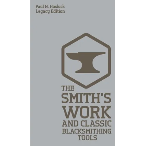 The Smith's Work And Classic Blacksmithing Tools (Legacy Edition): Classic Approaches And Equipment For The Forge - Hardcover