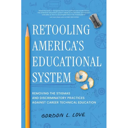 Retooling America's Educational System: Removing the Stigmas and Discriminatory Practices Against Career Technical Education - Paperback