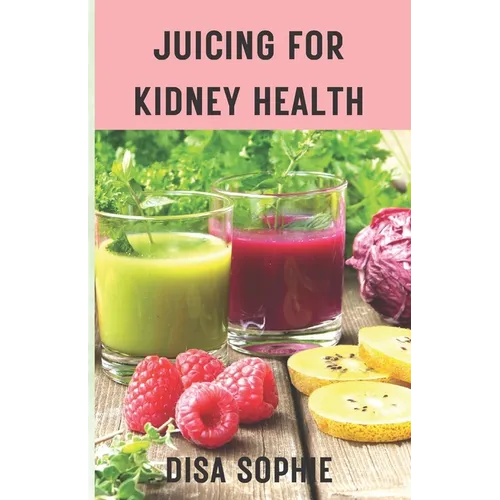 Juicing for Kidney Health.: A Guide to Supporting Renal Function with Fresh Juice. - Paperback
