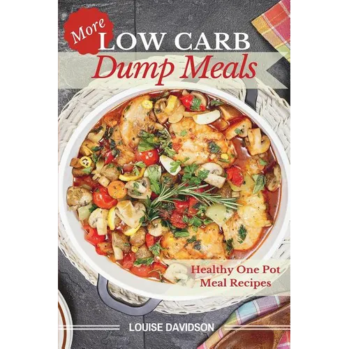 More Low Carb Dump Meals: Easy Healthy One Pot Meal Recipes - Paperback