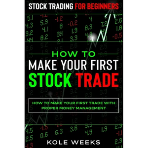 Stock Trading For Beginners: HOW TO MAKE YOUR FIRST STOCK TRADE - How To Make Your First Trade With Proper Money Management - Paperback