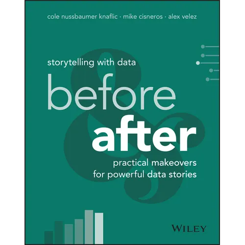 Storytelling with Data: Before and After - Practical Makeovers for Powerful Data Stories - Paperback