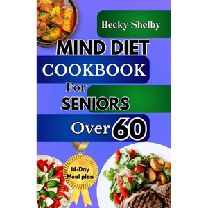Mind Diet Cookbook for Seniors Over 60: The Complete Guide to Nourishing the Brain, Combating Alzheimer's & Dementia with 70+ Recipes to Enhance Cogni - Paperback