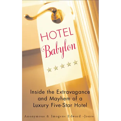 Hotel Babylon: Hotel Babylon: Inside the Extravagance and Mayhem of a Luxury Five-Star Hotel - Paperback