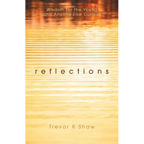 Reflections: Wisdom for the Young and Anyone Else Curious - Paperback