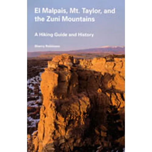 El Malpais, Mt. Taylor, and the Zuni Mountains: A Hiking Guide and History - Paperback