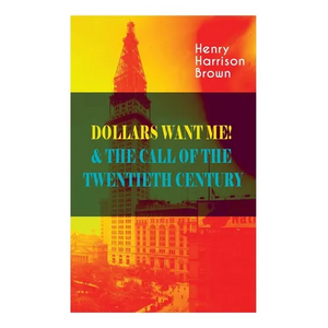 Dollars Want Me! & the Call of the Twentieth Century: Defeat the Material Desires and Burdens - Feel the Power of Positive Assertions in Your Personal - Paperback