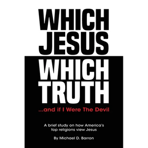 Which Jesus Which Truth...and if I were the devil: A brief study on how America's top religions view Jesus - Paperback