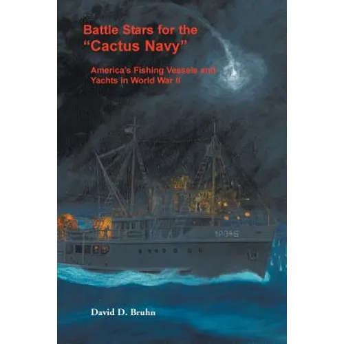 Battle Stars for the "Cactus Navy": America's Fishing Vessels and Yachts in World War II - Paperback