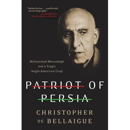 Patriot of Persia: Muhammad Mossadegh and a Tragic Anglo-American Coup - Paperback