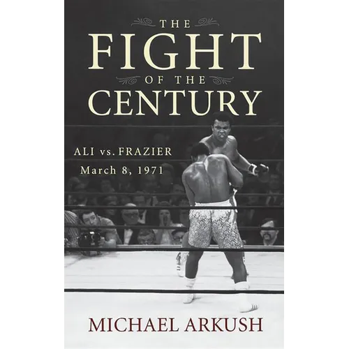 The Fight of the Century: Ali vs. Frazier March 8, 1971 - Hardcover