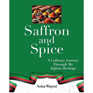 Saffron and Spice: A Culinary Journey Through My Afghan Heritage - Paperback