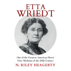 Etta Wriedt: One of the Greatest American Direct Voice Mediums of the 20th Century - Paperback