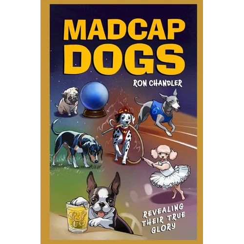 Madcap Dogs: Revealing Their True Glory - Paperback