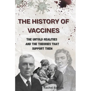 The History of Vaccines: The Untold Realities and the Theories That Support Them - Paperback