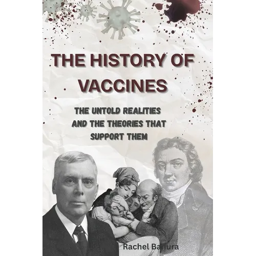 The History of Vaccines: The Untold Realities and the Theories That Support Them - Paperback