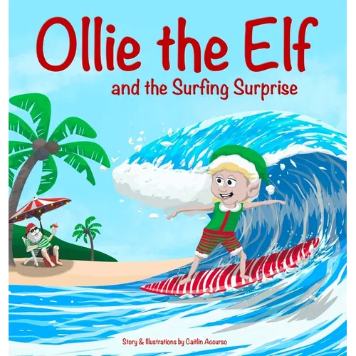 Ollie the Elf and the Surfing Surprise: A Christmas Adventure About an Elf Who Loves Surfing A Holiday Picture Book for Kids Ages 3-7 - Hardcover