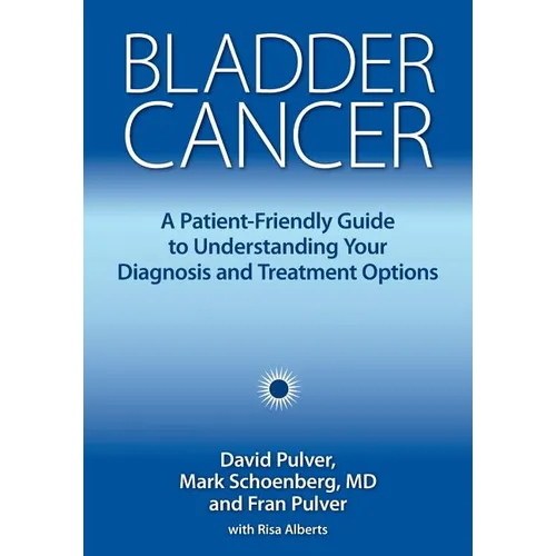Bladder Cancer: A Patient-Friendly Guide to Understanding Your Diagnosis and Treatment Options - Paperback