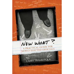 Now What?: A Practical Guide for Newly Elected Officials - Paperback