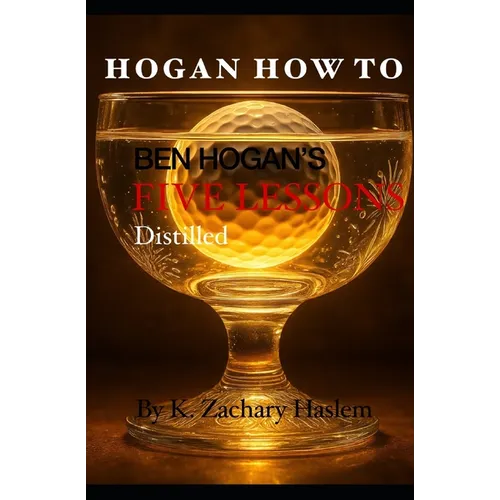 Hogan How To: Ben Hogan's Five Lessons Distilled - Paperback