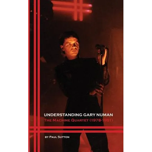 Understanding Gary Numan: The Machine Quartet (1978-1981) - Paperback