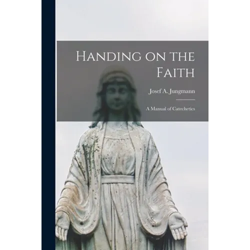 Handing on the Faith; a Manual of Catechetics - Paperback