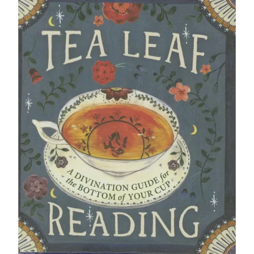 Tea Leaf Reading: A Divination Guide for the Bottom of Your Cup - Hardcover