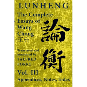 Lunheng 論衡 The Complete Essays of Wang Chong 王充, Vol. III, Appendices, Notes, Index: Translated and Annotated by + Alfred - Paperback
