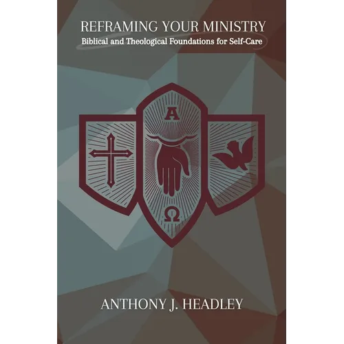 Reframing Your Ministry: Biblical and Theological Foundations for Self-Care - Paperback