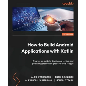 How to Build Android Applications with Kotlin - Third Edition: A hands-on guide to developing, testing, and publishing production-grade Android 16 app - Paperback